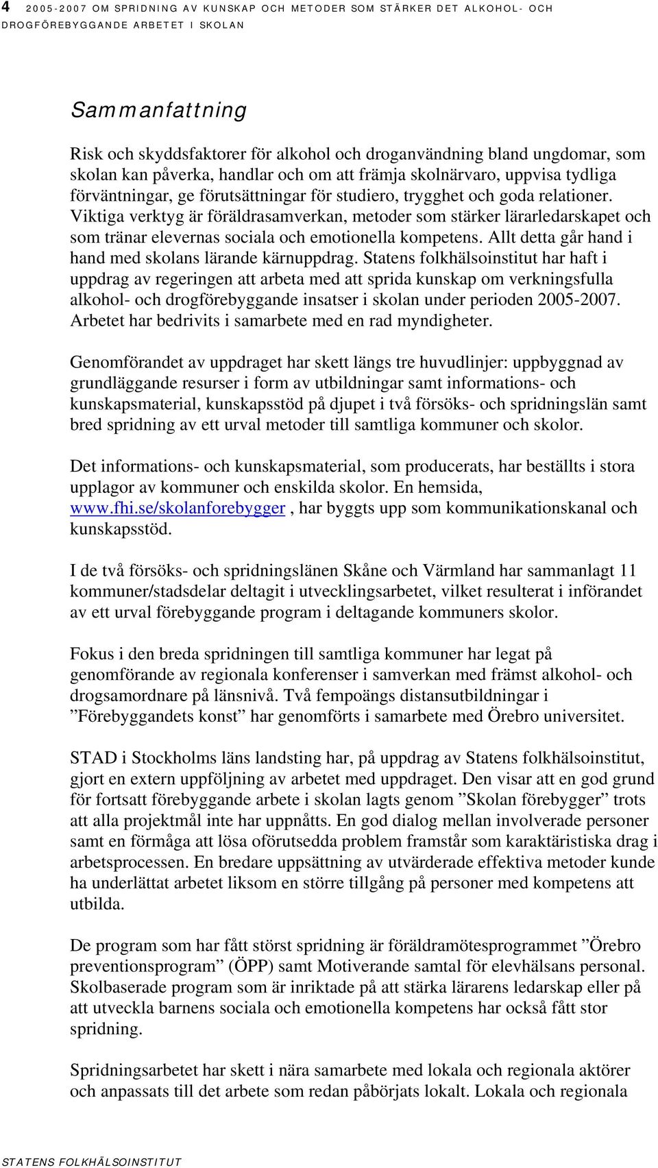 Viktiga verktyg är föräldrasamverkan, metoder som stärker lärarledarskapet och som tränar elevernas sociala och emotionella kompetens. Allt detta går hand i hand med skolans lärande kärnuppdrag.
