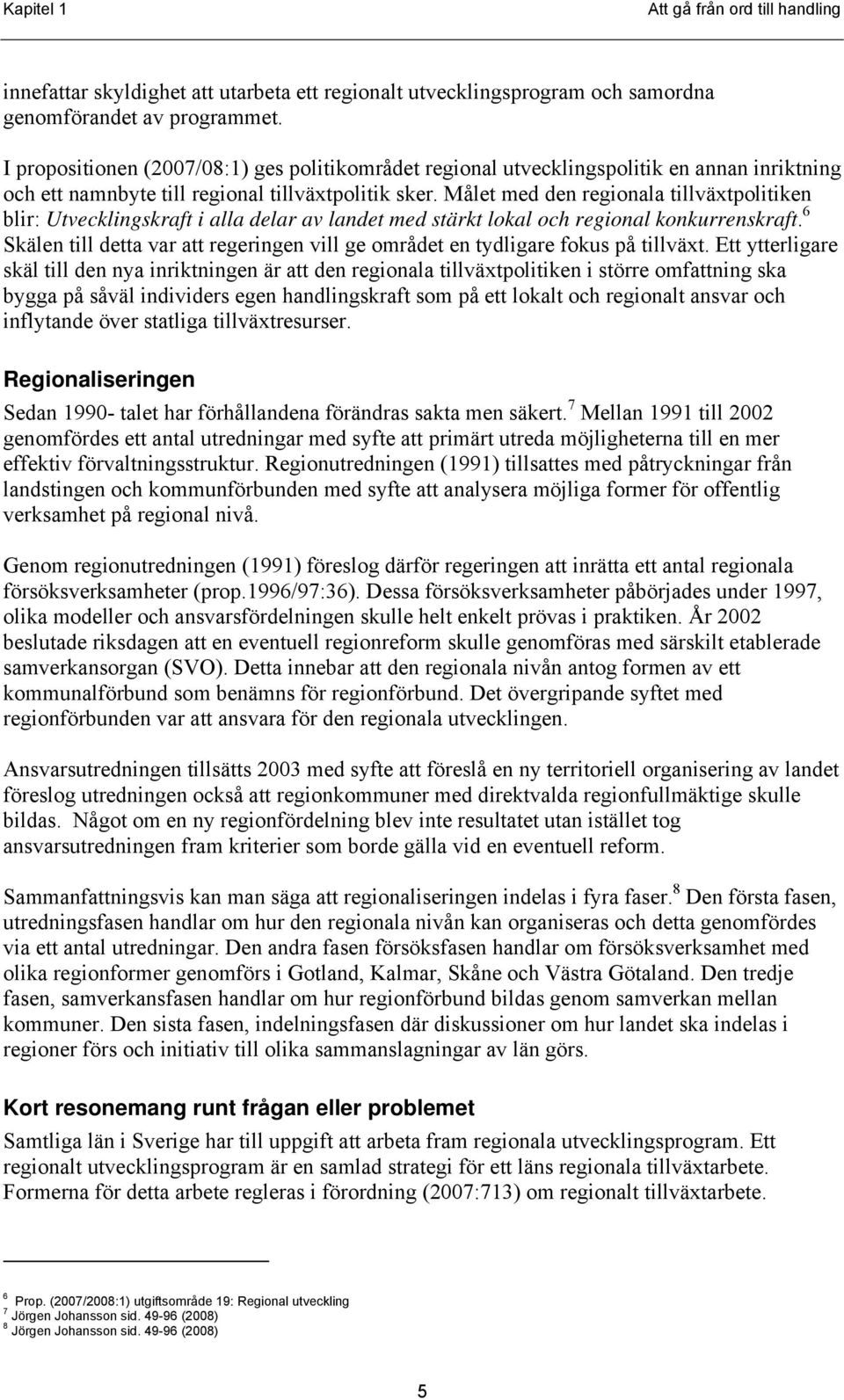 Målet med den regionala tillväxtpolitiken blir: Utvecklingskraft i alla delar av landet med stärkt lokal och regional konkurrenskraft.