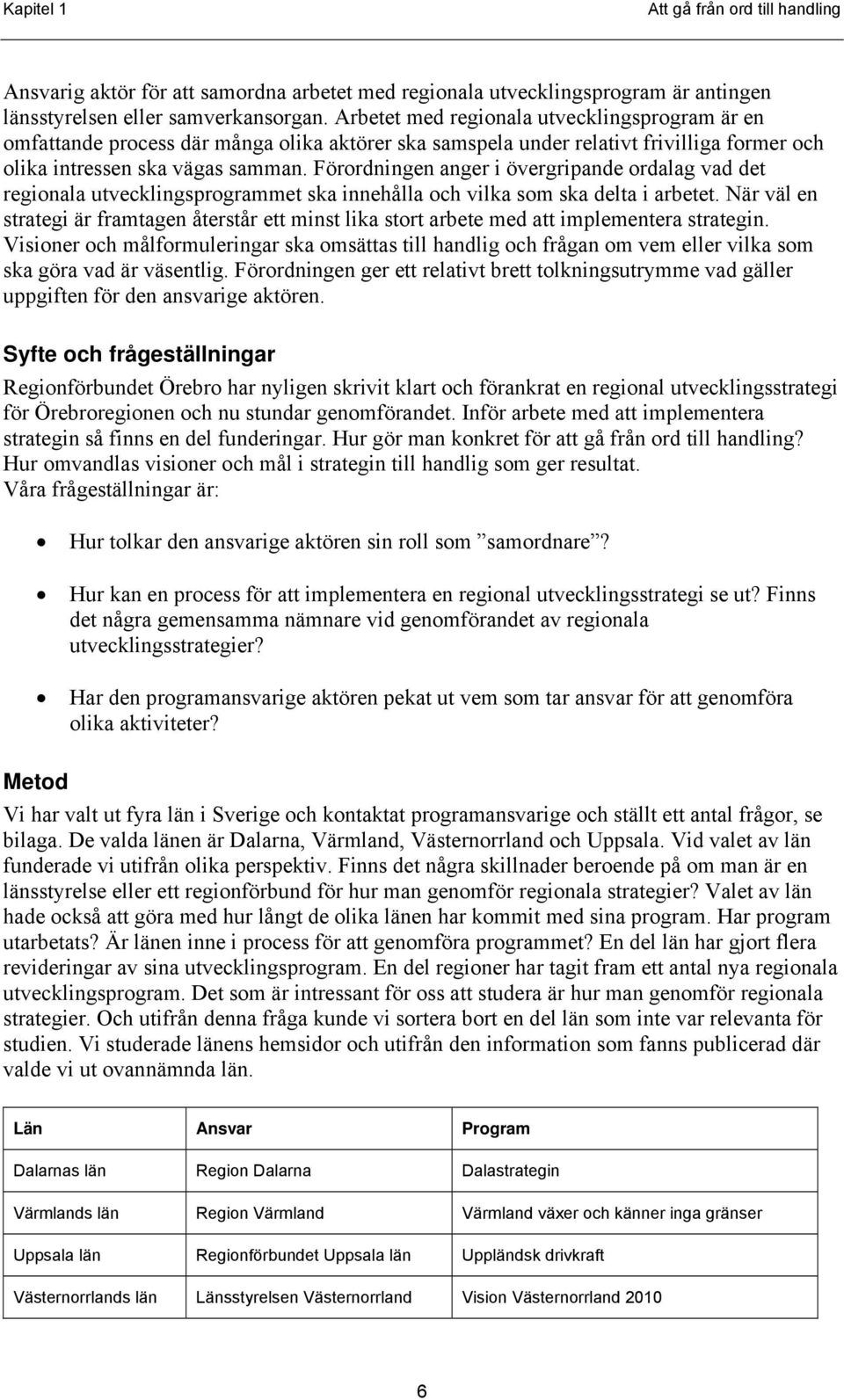Förordningen anger i övergripande ordalag vad det regionala utvecklingsprogrammet ska innehålla och vilka som ska delta i arbetet.