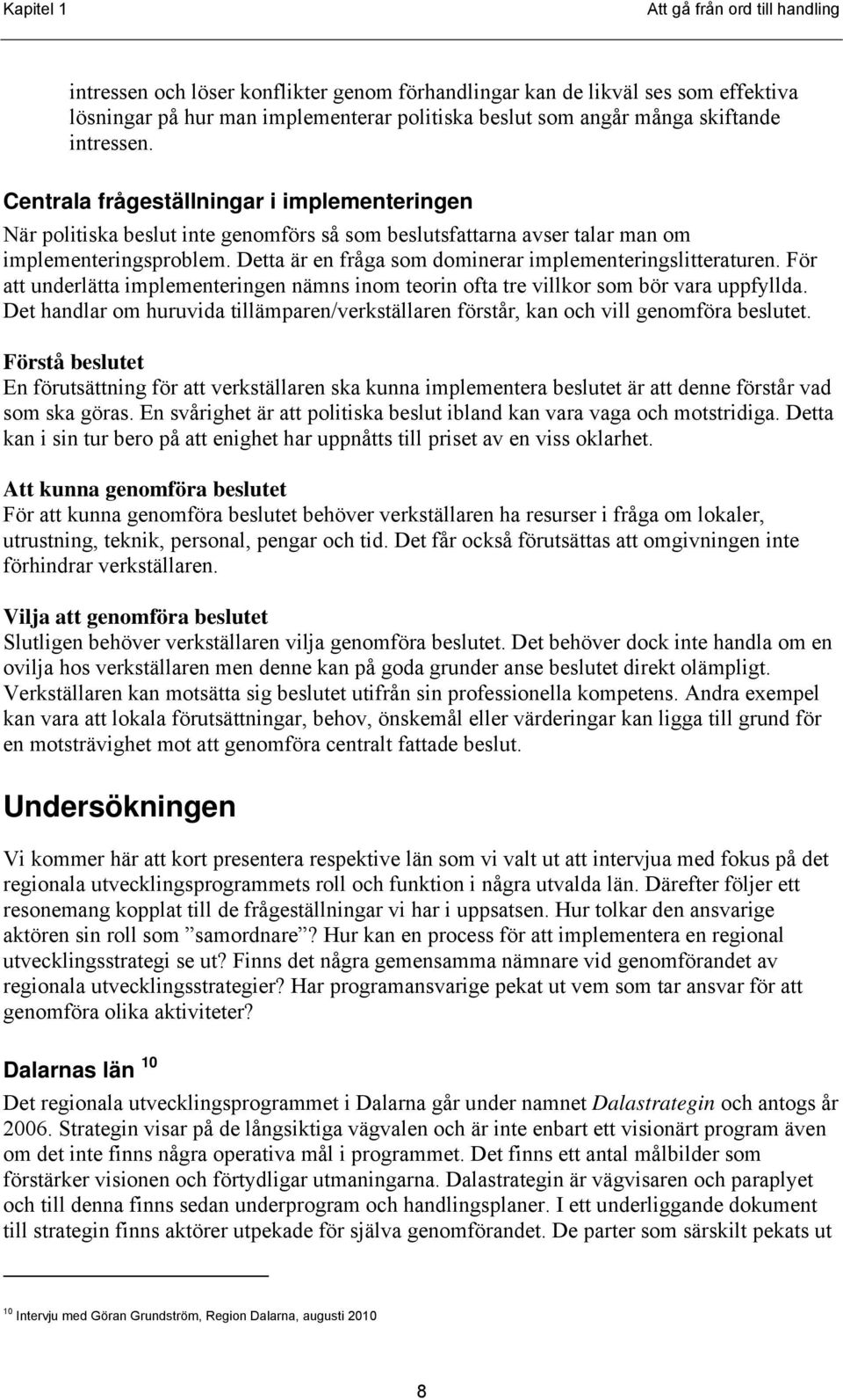 Detta är en fråga som dominerar implementeringslitteraturen. För att underlätta implementeringen nämns inom teorin ofta tre villkor som bör vara uppfyllda.