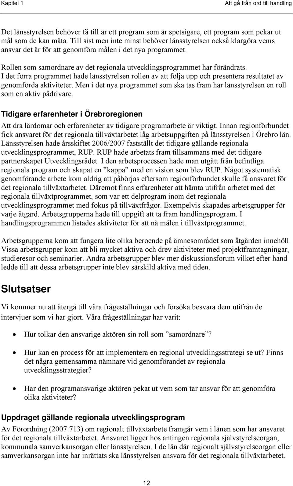 Rollen som samordnare av det regionala utvecklingsprogrammet har förändrats. I det förra programmet hade länsstyrelsen rollen av att följa upp och presentera resultatet av genomförda aktiviteter.