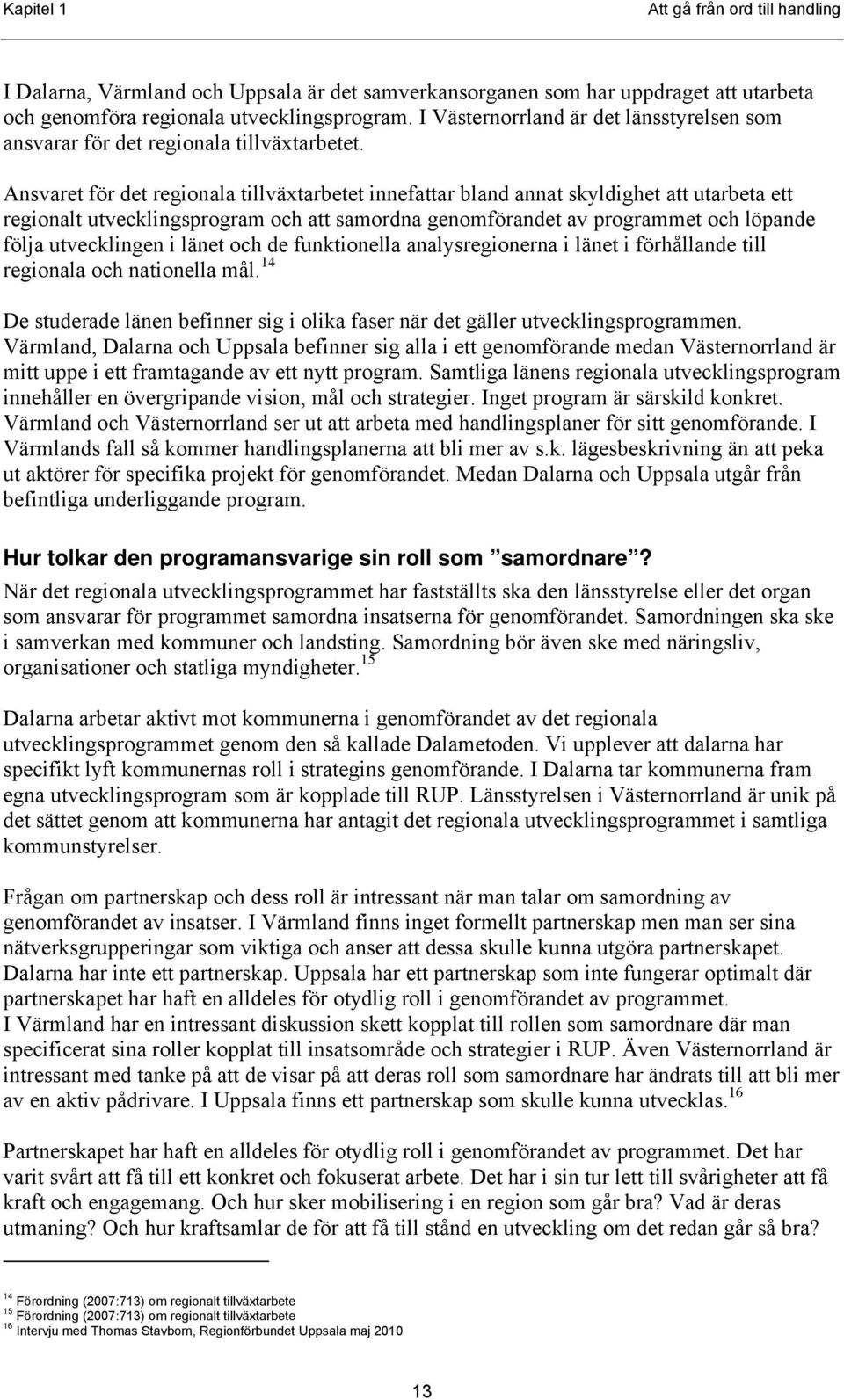 Ansvaret för det regionala tillväxtarbetet innefattar bland annat skyldighet att utarbeta ett regionalt utvecklingsprogram och att samordna genomförandet av programmet och löpande följa utvecklingen