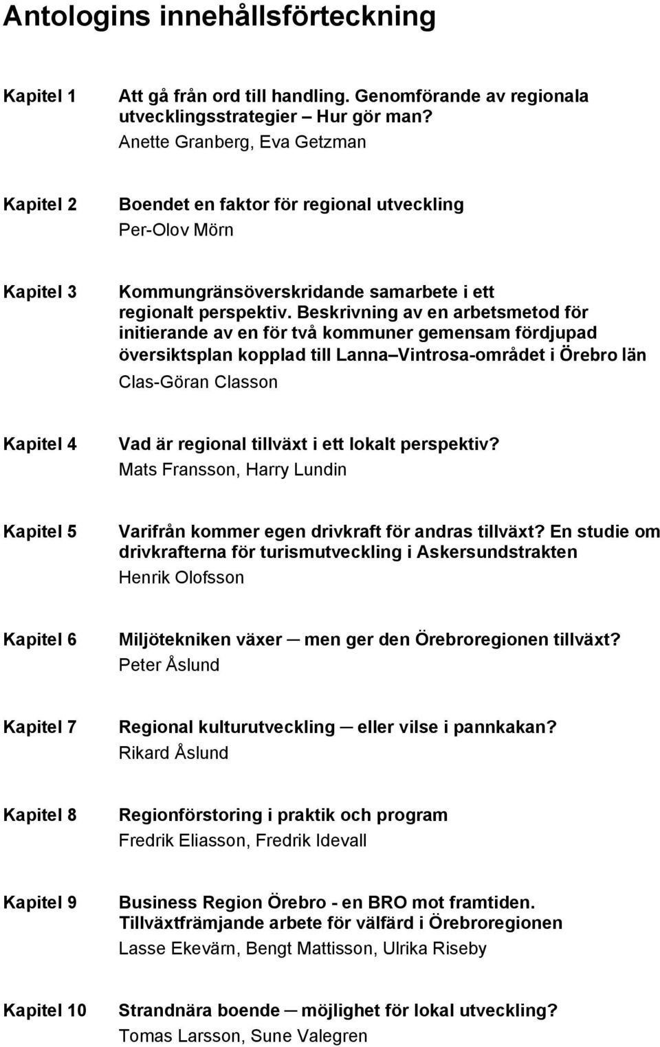 Beskrivning av en arbetsmetod för initierande av en för två kommuner gemensam fördjupad översiktsplan kopplad till Lanna Vintrosa-området i Örebro län Clas-Göran Classon Kapitel 4 Vad är regional