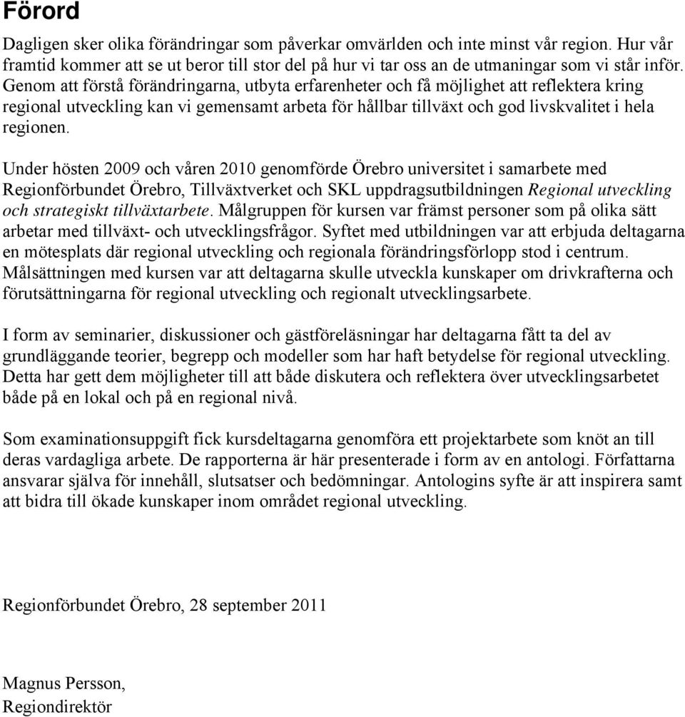 Under hösten 2009 och våren 2010 genomförde Örebro universitet i samarbete med Regionförbundet Örebro, Tillväxtverket och SKL uppdragsutbildningen Regional utveckling och strategiskt tillväxtarbete.