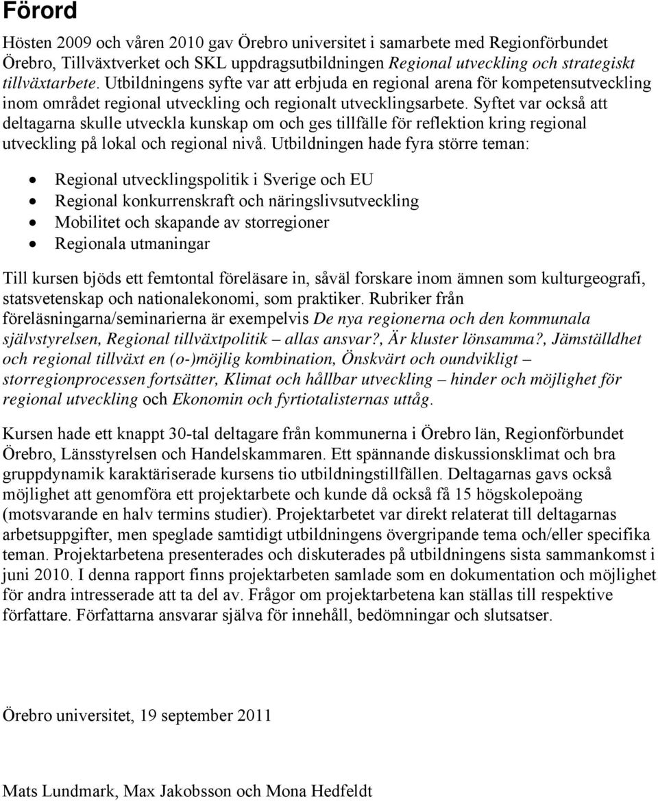 Syftet var också att deltagarna skulle utveckla kunskap om och ges tillfälle för reflektion kring regional utveckling på lokal och regional nivå.