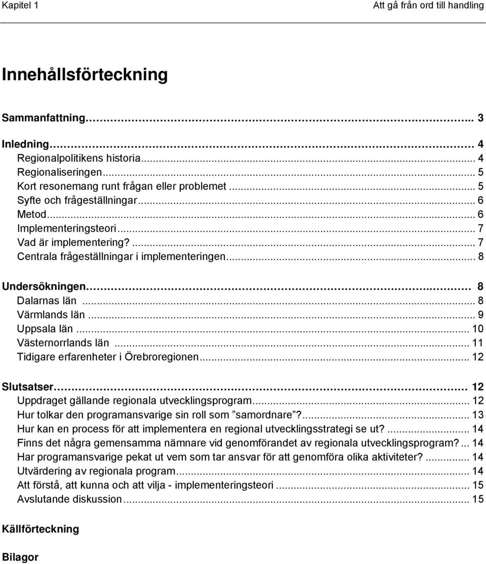 .. 9 Uppsala län... 10 Västernorrlands län... 11 Tidigare erfarenheter i Örebroregionen... 12 Slutsatser 12 Uppdraget gällande regionala utvecklingsprogram.