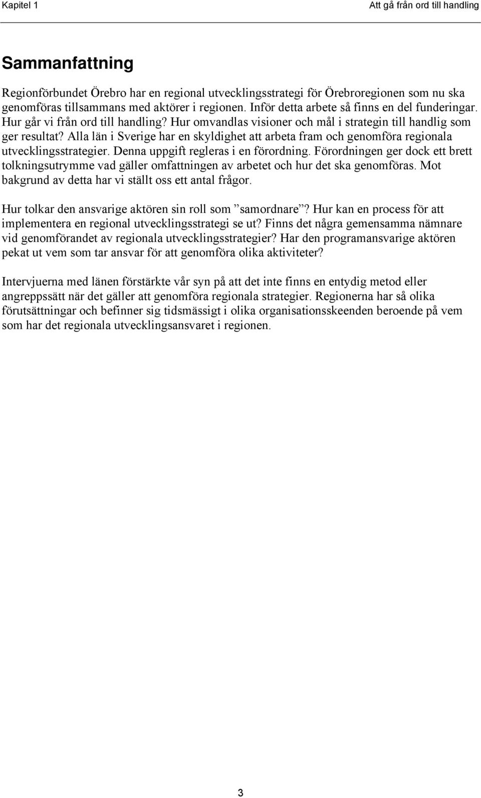 Alla län i Sverige har en skyldighet att arbeta fram och genomföra regionala utvecklingsstrategier. Denna uppgift regleras i en förordning.