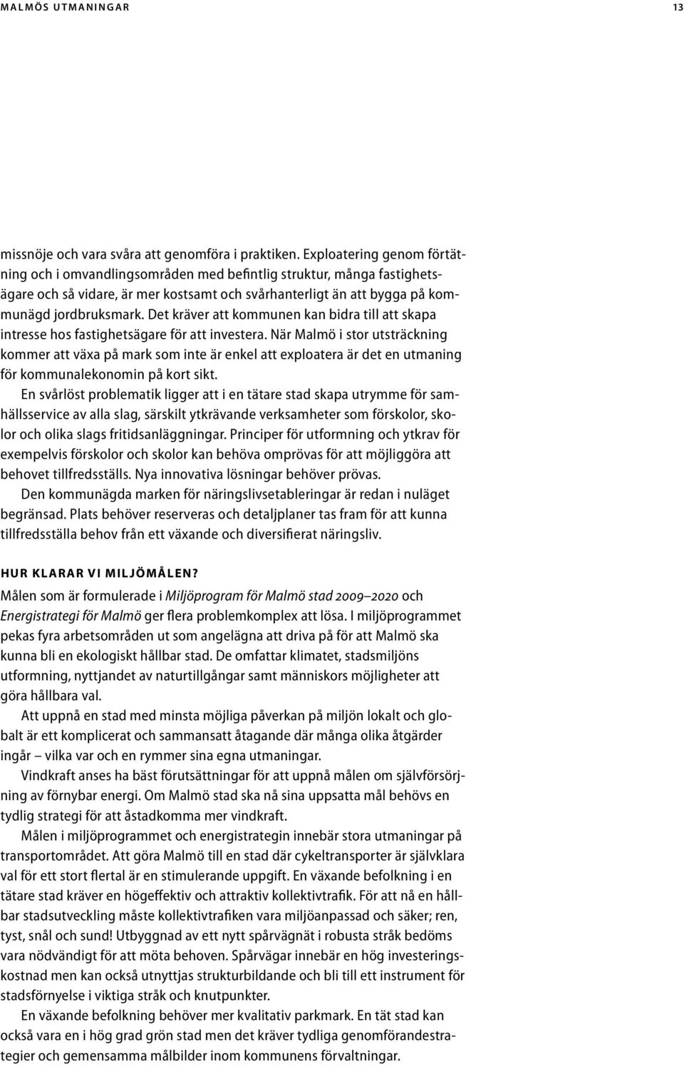 Det kräver att kommunen kan bidra till att skapa intresse hos fastighetsägare för att investera.