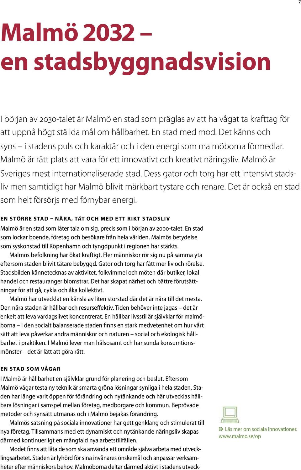 Malmö är Sveriges mest internationaliserade stad. Dess gator och torg har ett intensivt stadsliv men samtidigt har Malmö blivit märkbart tystare och renare.