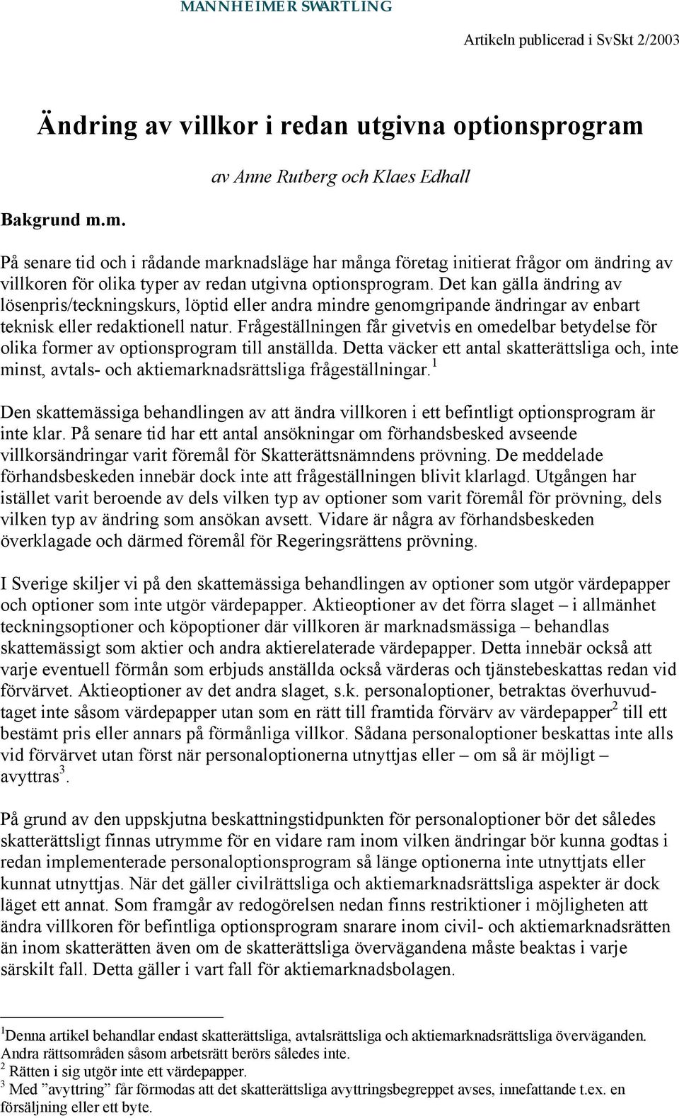 Det kan gälla ändring av lösenpris/teckningskurs, löptid eller andra mindre genomgripande ändringar av enbart teknisk eller redaktionell natur.