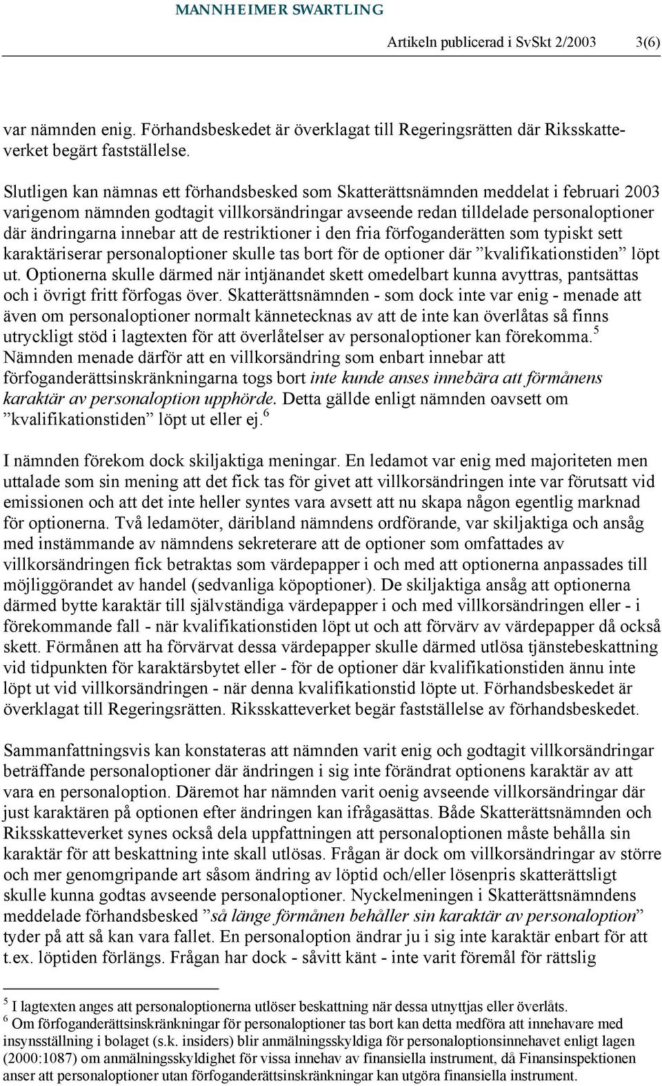 att de restriktioner i den fria förfoganderätten som typiskt sett karaktäriserar personaloptioner skulle tas bort för de optioner där kvalifikationstiden löpt ut.