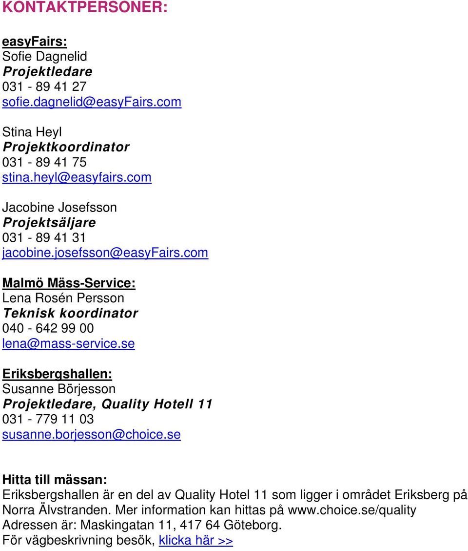se Eriksbergshallen: Susanne Börjesson Projektledare, Quality Hotell 11 031-779 11 03 susanne.borjesson@choice.