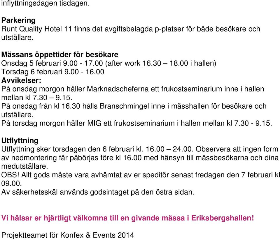 30 hålls Branschmingel inne i mässhallen för besökare och utställare. På torsdag morgon håller MIG ett frukostseminarium i hallen mellan kl 7.30-9.15.