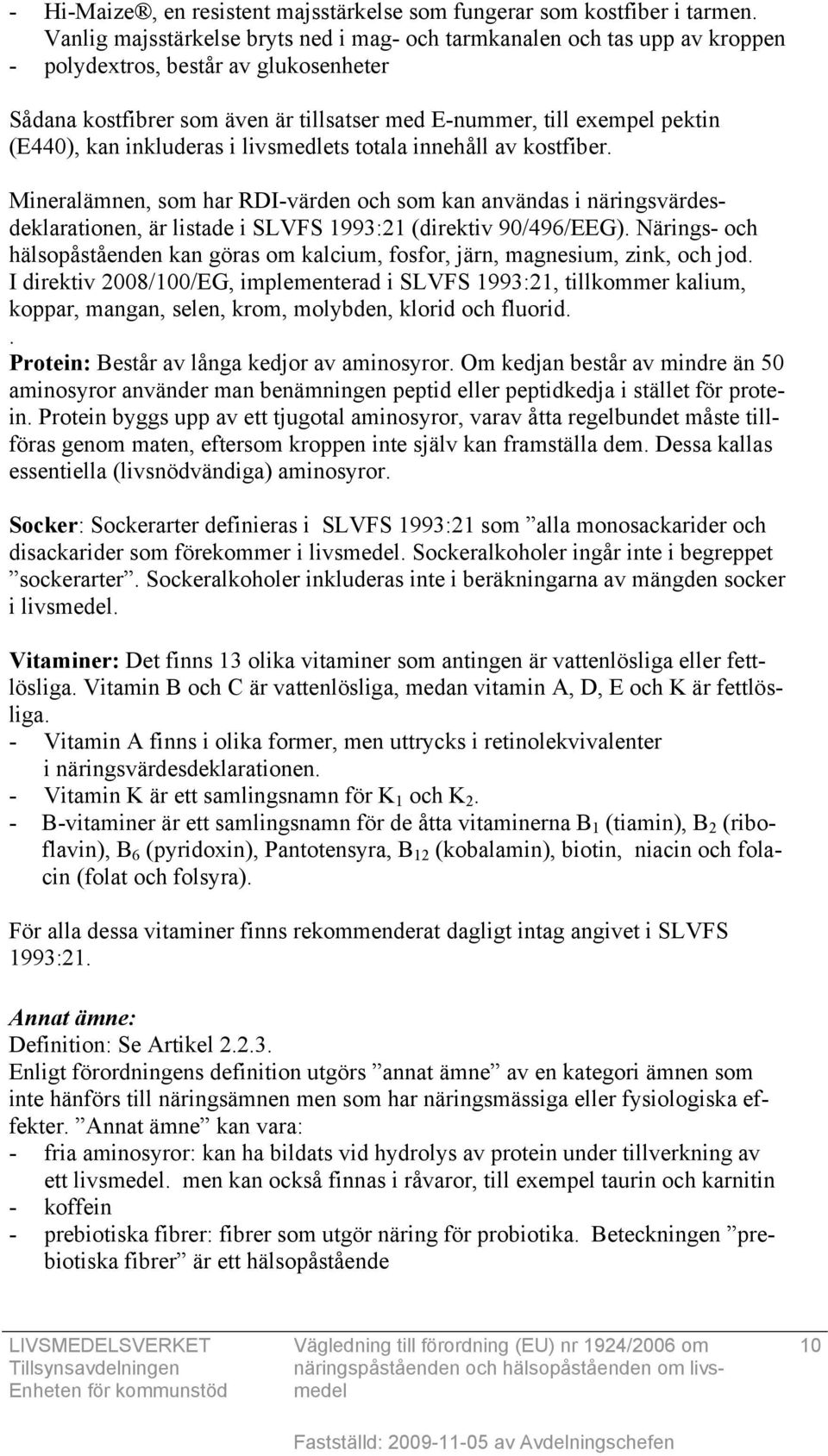 kan inkluderas i livsmedlets totala innehåll av kostfiber. Mineralämnen, som har RDI-värden och som kan användas i näringsvärdesdeklarationen, är listade i SLVFS 1993:21 (direktiv 90/496/EEG).