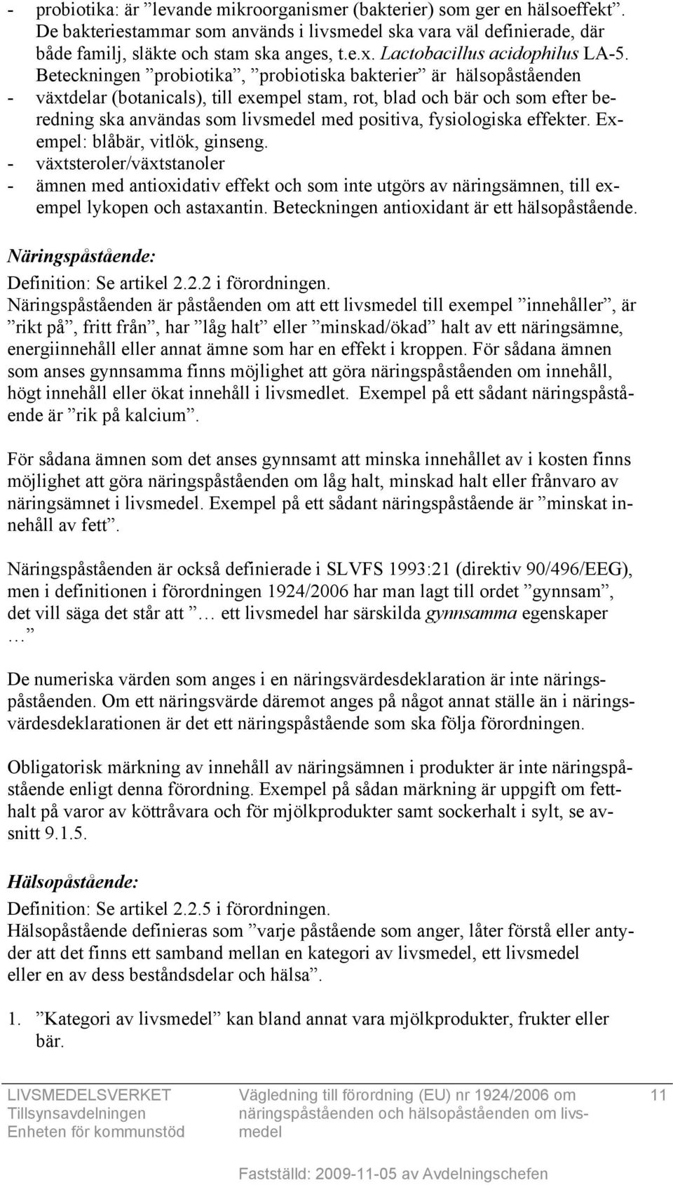 Beteckningen probiotika, probiotiska bakterier är hälsopåståenden - växtdelar (botanicals), till exempel stam, rot, blad och bär och som efter beredning ska användas som livsmedel med positiva,