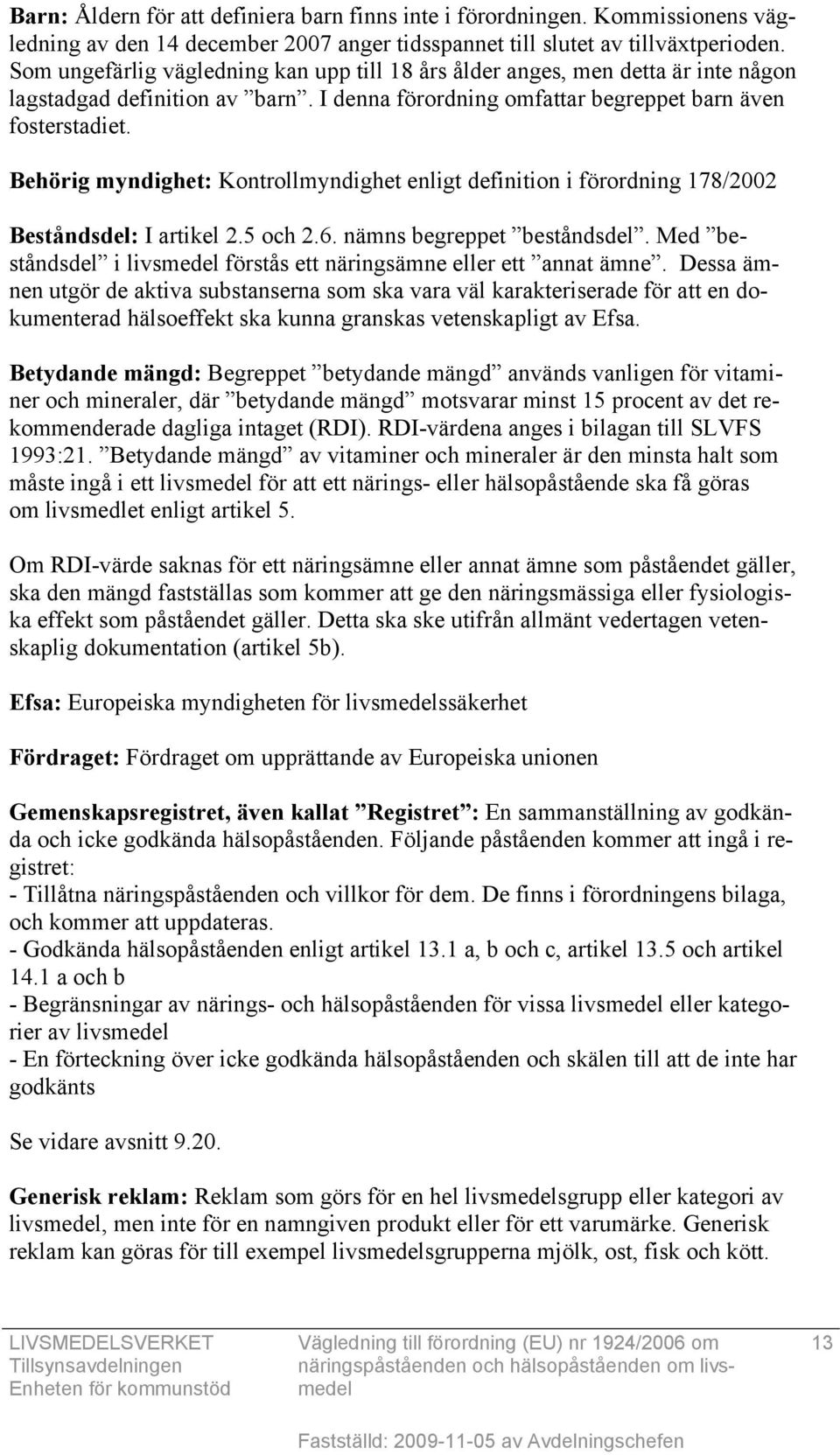 Behörig myndighet: Kontrollmyndighet enligt definition i förordning 178/2002 Beståndsdel: I artikel 2.5 och 2.6. nämns begreppet beståndsdel.