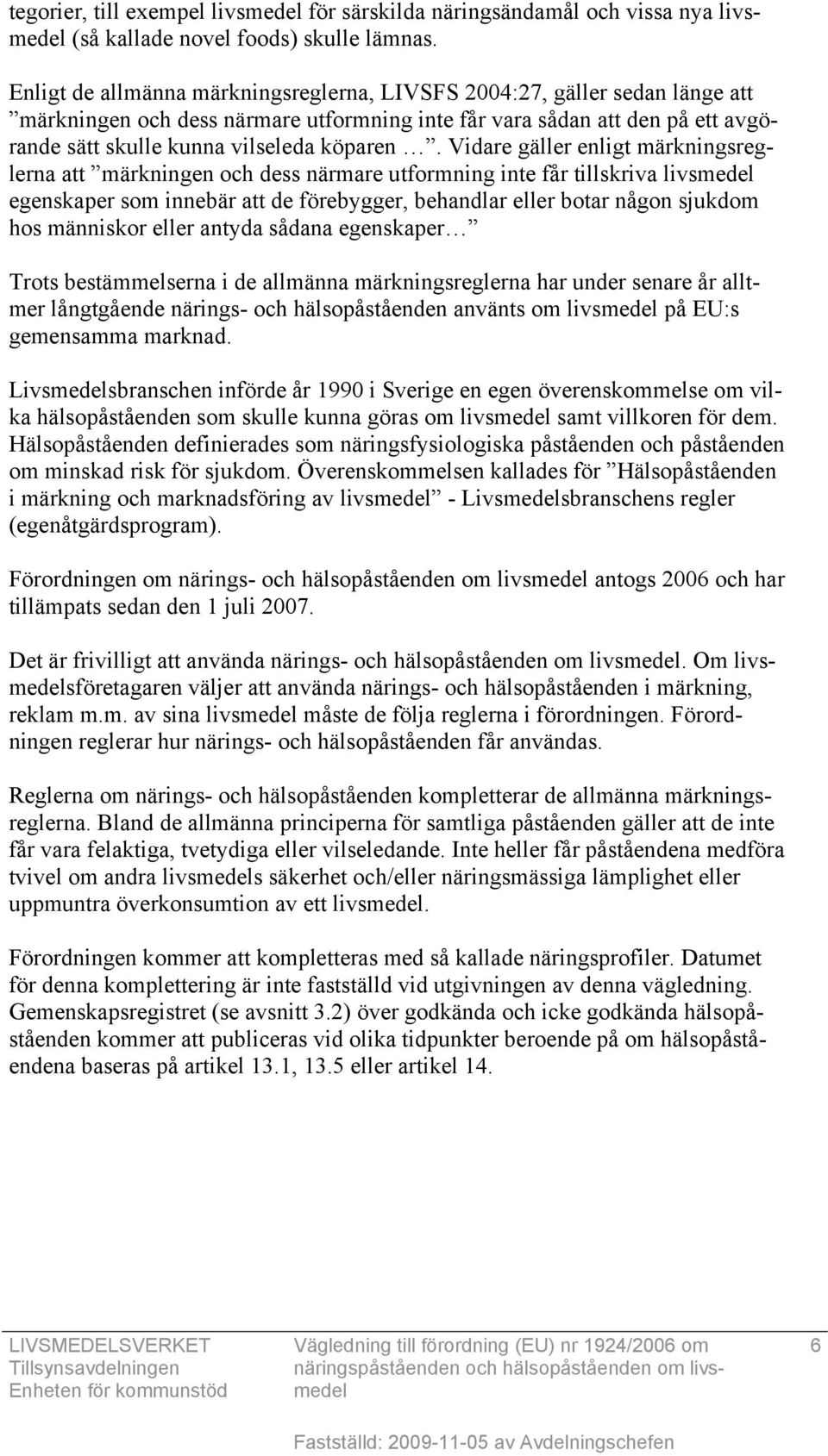 Vidare gäller enligt märkningsreglerna att märkningen och dess närmare utformning inte får tillskriva livsmedel egenskaper som innebär att de förebygger, behandlar eller botar någon sjukdom hos