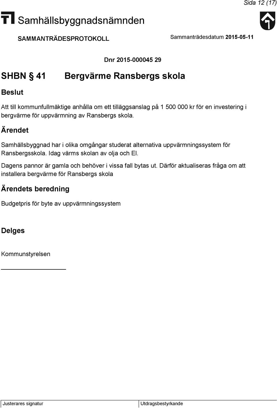 Samhällsbyggnad har i olika omgångar studerat alternativa uppvärmningssystem för Ransbergsskola. Idag värms skolan av olja och El.