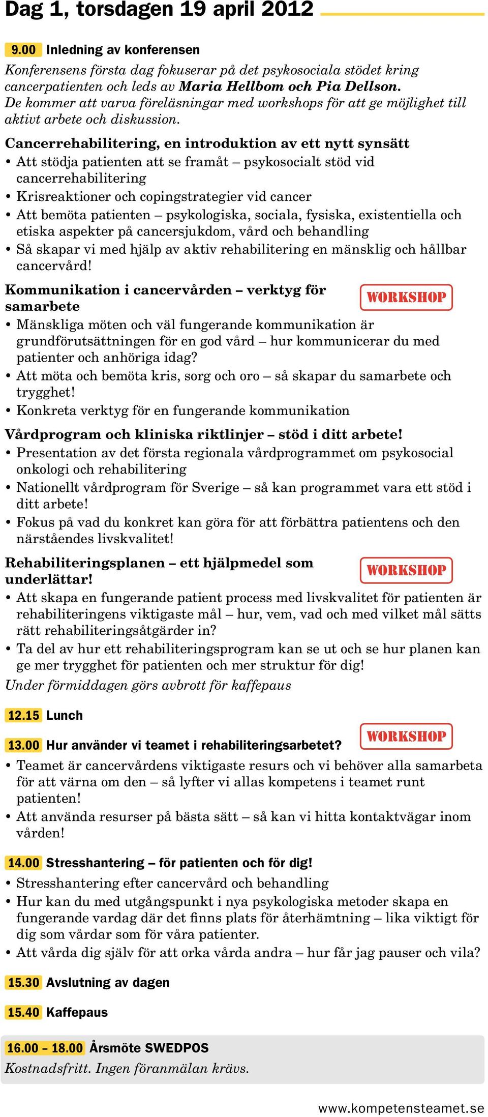 Cancerrehabilitering, en introduktion av ett nytt synsätt Att stödja patienten att se framåt psykosocialt stöd vid cancerrehabilitering Krisreaktioner och copingstrategier vid cancer Att bemöta