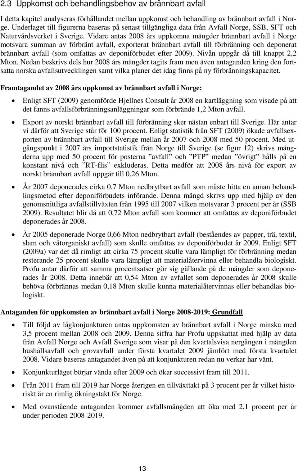 Vidare antas 2008 års uppkomna mängder brännbart avfall i Norge motsvara summan av förbränt avfall, exporterat brännbart avfall till förbränning och deponerat brännbart avfall (som omfattas av