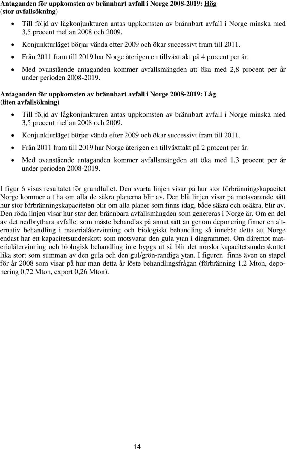 Med ovanstående antaganden kommer avfallsmängden att öka med 2,8 procent per år under perioden 2008-2019.