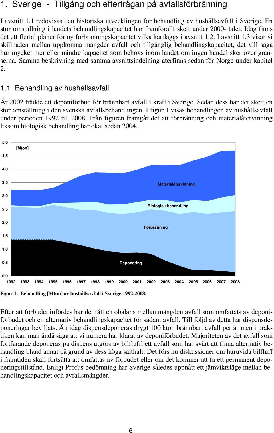 3 visar vi skillnaden mellan uppkomna mängder avfall och tillgänglig behandlingskapacitet, det vill säga hur mycket mer eller mindre kapacitet som behövs inom landet om ingen handel sker över