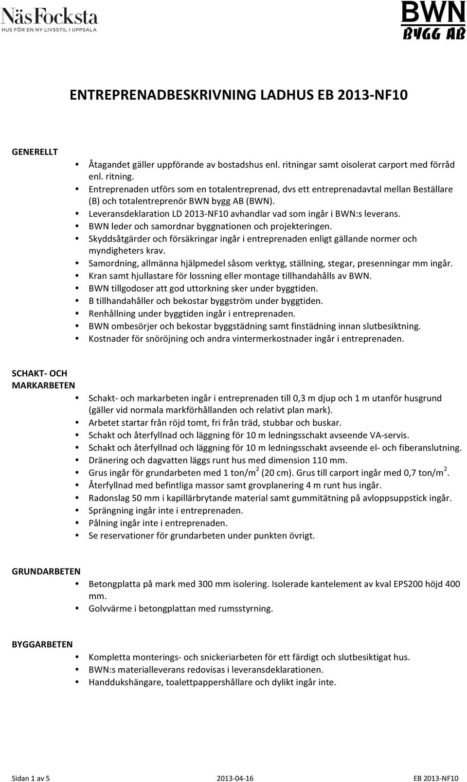 Leveransdeklaration LD 2013- NF10 avhandlar vad som ingår i BWN:s leverans. BWN leder och samordnar byggnationen och projekteringen.