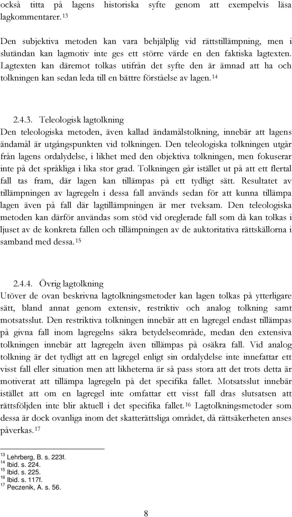 Lagtexten kan däremot tolkas utifrån det syfte den är ämnad att ha och tolkningen kan sedan leda till en bättre förståelse av lagen. 14 2.4.3.