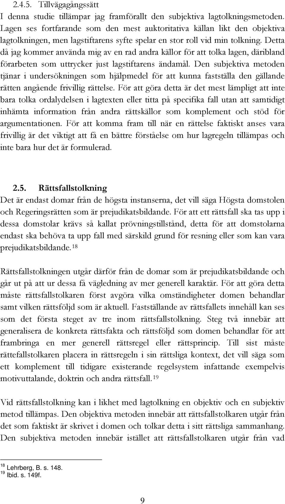Detta då jag kommer använda mig av en rad andra källor för att tolka lagen, däribland förarbeten som uttrycker just lagstiftarens ändamål.