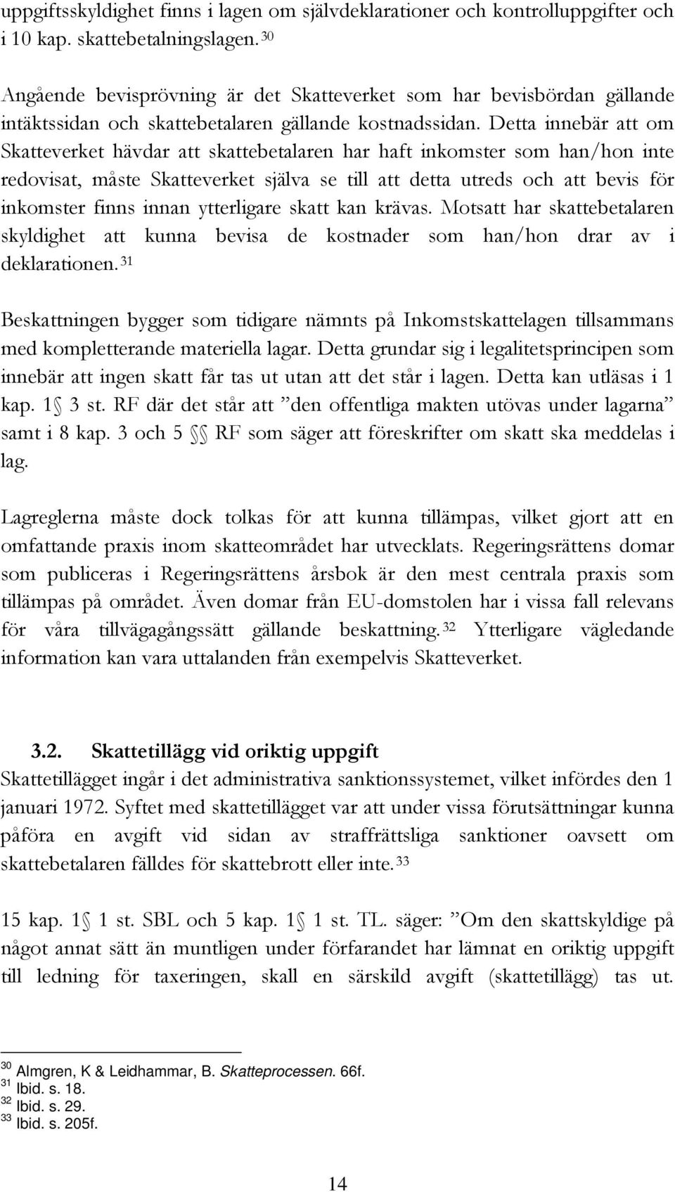 Detta innebär att om Skatteverket hävdar att skattebetalaren har haft inkomster som han/hon inte redovisat, måste Skatteverket själva se till att detta utreds och att bevis för inkomster finns innan