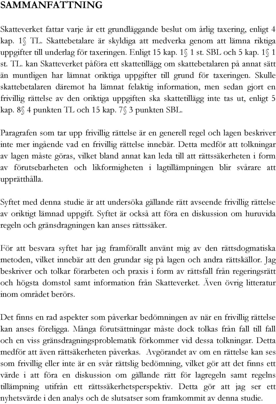 kan Skatteverket påföra ett skattetillägg om skattebetalaren på annat sätt än muntligen har lämnat oriktiga uppgifter till grund för taxeringen.