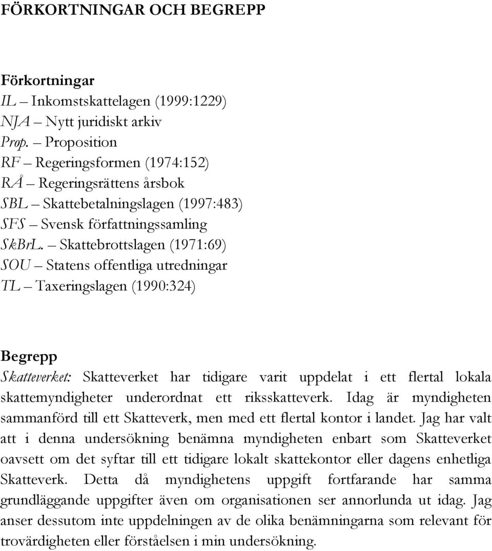Skattebrottslagen (1971:69) SOU Statens offentliga utredningar TL Taxeringslagen (1990:324) Begrepp Skatteverket: Skatteverket har tidigare varit uppdelat i ett flertal lokala skattemyndigheter