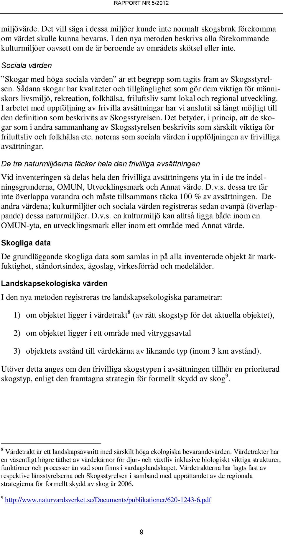 Sociala värden Skogar med höga sociala värden är ett begrepp som tagits fram av Skogsstyrelsen.