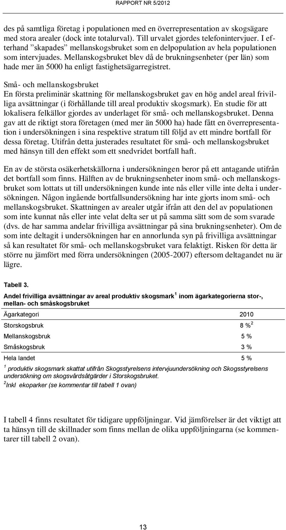 Mellanskogsbruket blev då de brukningsenheter (per län) som hade mer än 5000 ha enligt fastighetsägarregistret.