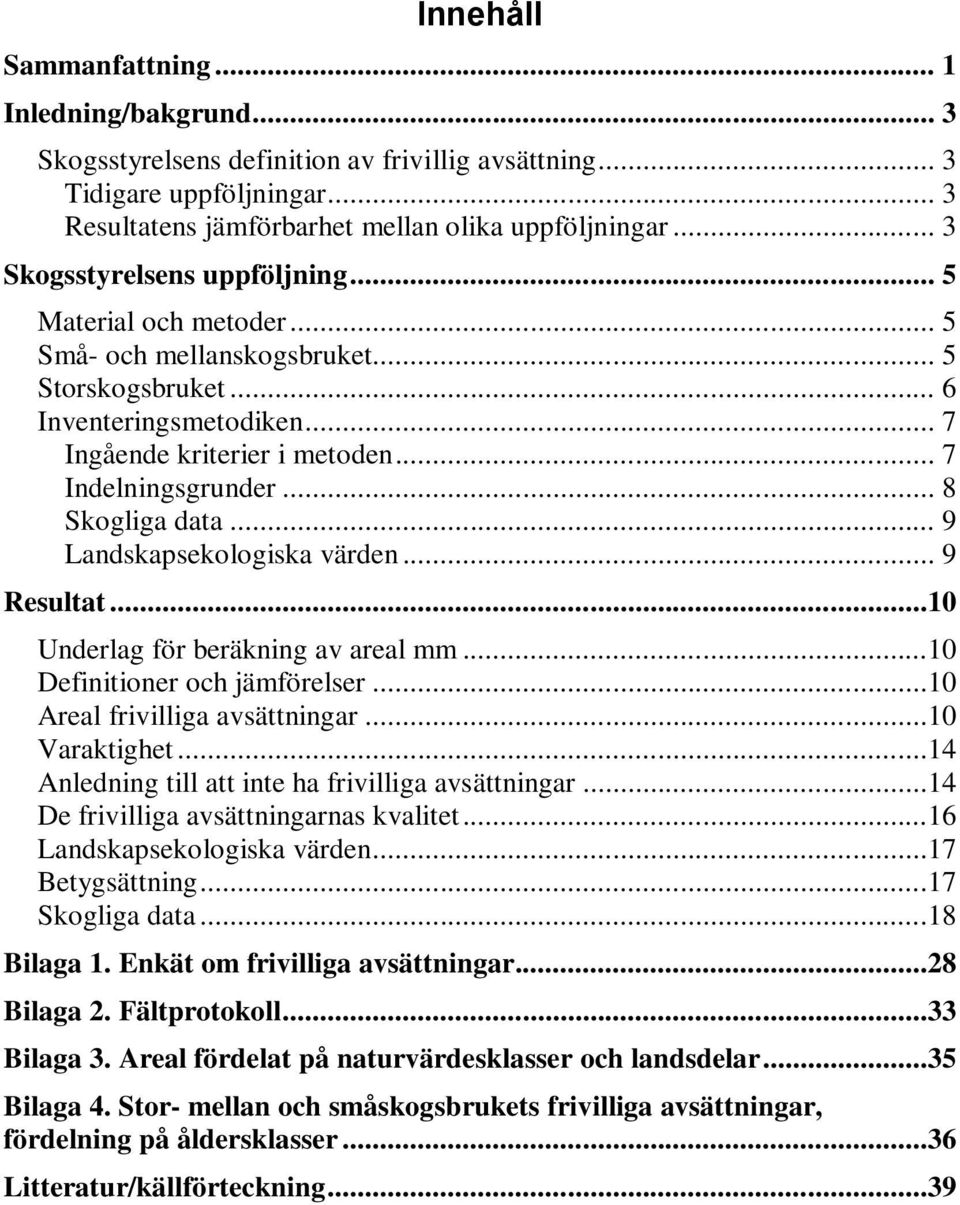 .. 8 Skogliga data... 9 Landskapsekologiska värden... 9 Resultat...10 Underlag för beräkning av areal mm...10 Definitioner och jämförelser...10 Areal frivilliga avsättningar...10 Varaktighet.