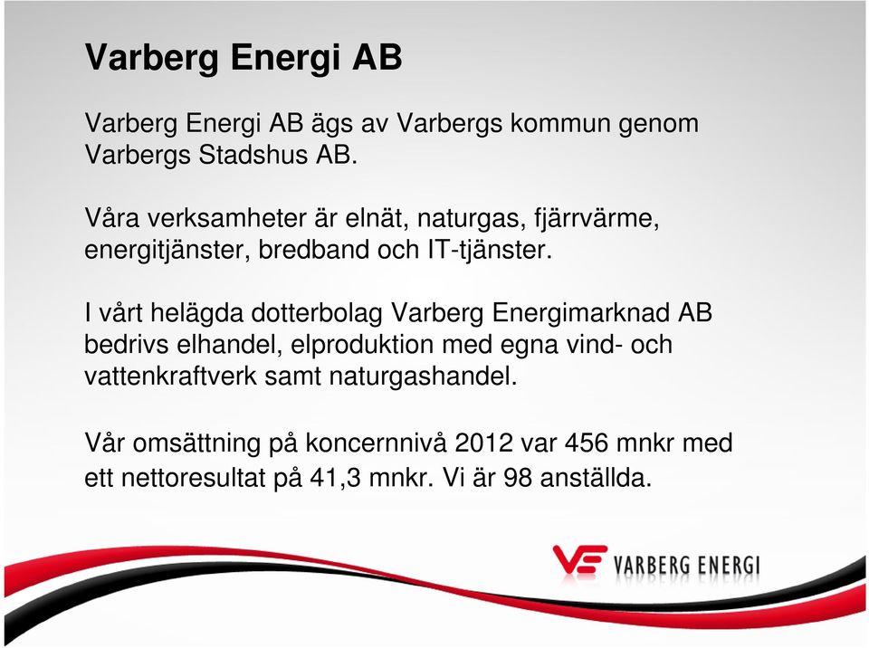 I vårt helägda dotterbolag Varberg Energimarknad AB bedrivs elhandel, elproduktion med egna vind- och