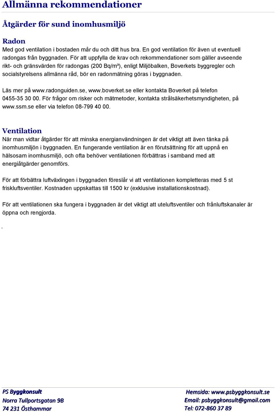 radonmätning göras i byggnaden. Läs mer på www.radonguiden.se, www.boverket.se eller kontakta Boverket på telefon 0455-35 30 00.