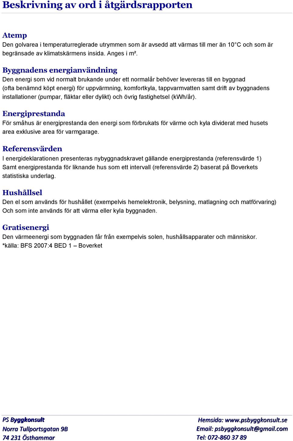 av byggnadens installationer (pumpar, fläktar eller dylikt) och övrig fastighetsel (kwh/år).