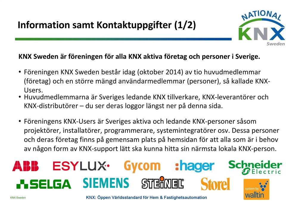 Huvudmedlemmarna är Sveriges ledande KNX tillverkare, KNX-leverantörer och KNX-distributörer du ser deras loggor längst ner på denna sida.