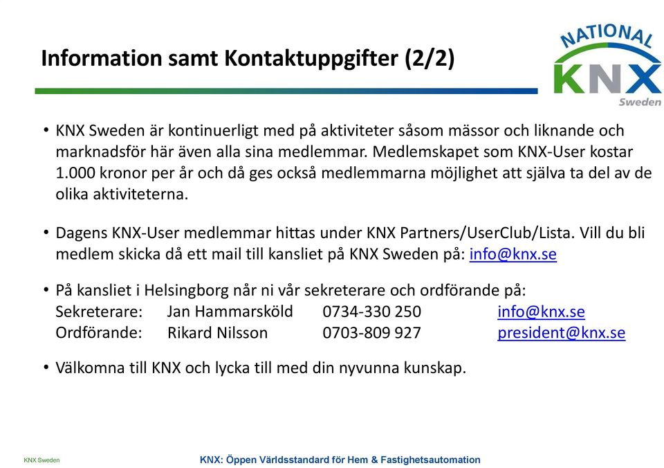 Dagens KNX-User medlemmar hittas under KNX Partners/UserClub/Lista. Vill du bli medlem skicka då ett mail till kansliet på på: info@knx.