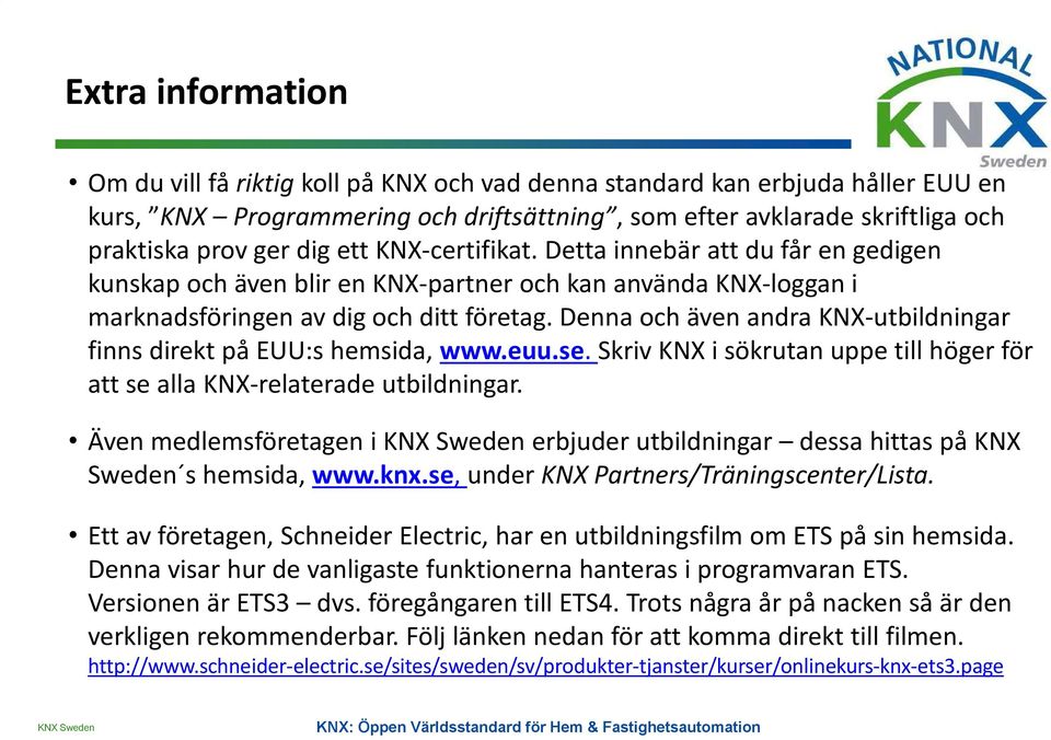 Denna och även andra KNX-utbildningar finns direkt på EUU:s hemsida, www.euu.se. Skriv KNX i sökrutan uppe till höger för att se alla KNX-relaterade utbildningar.