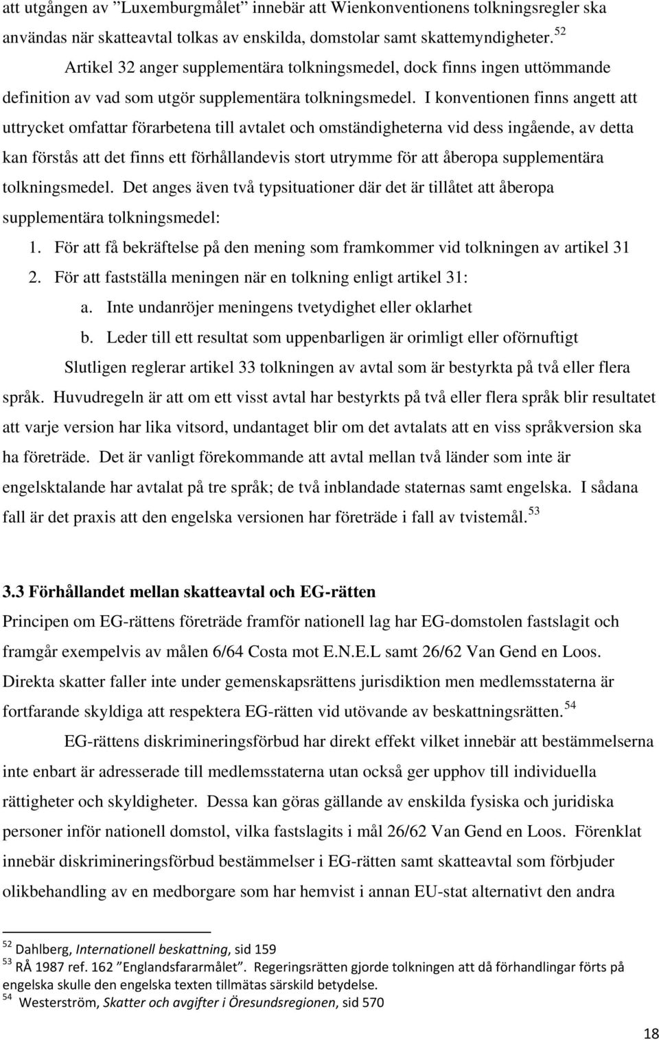 I konventionen finns angett att uttrycket omfattar förarbetena till avtalet och omständigheterna vid dess ingående, av detta kan förstås att det finns ett förhållandevis stort utrymme för att åberopa