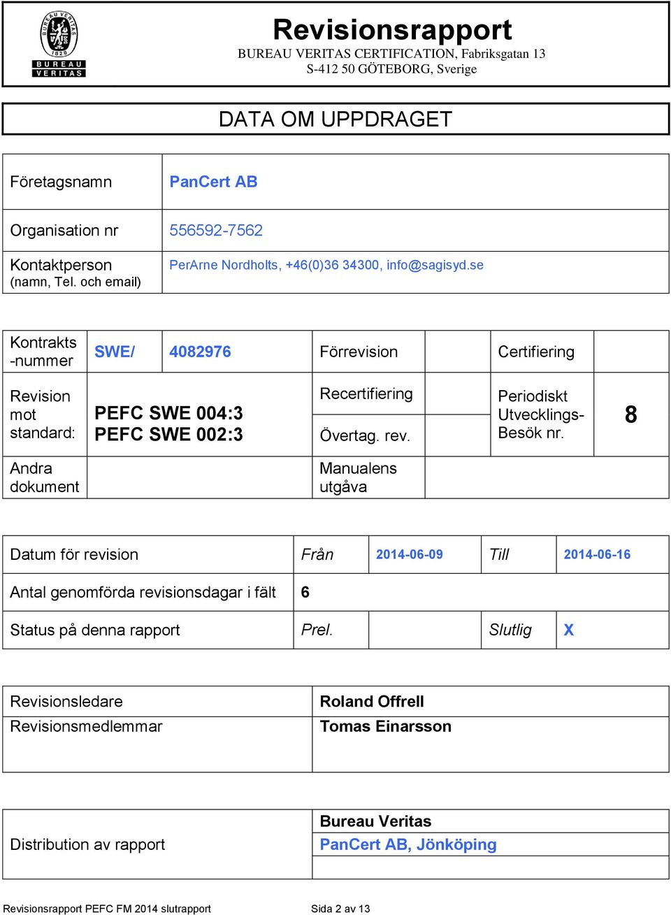 se Kontrakts -nummer SWE/ 4082976 Förrevision Certifiering Revision mot standard: PEFC SWE 004:3 PEFC SWE 002:3 Recertifiering Övertag. rev. Periodiskt Utvecklings- Besök nr.