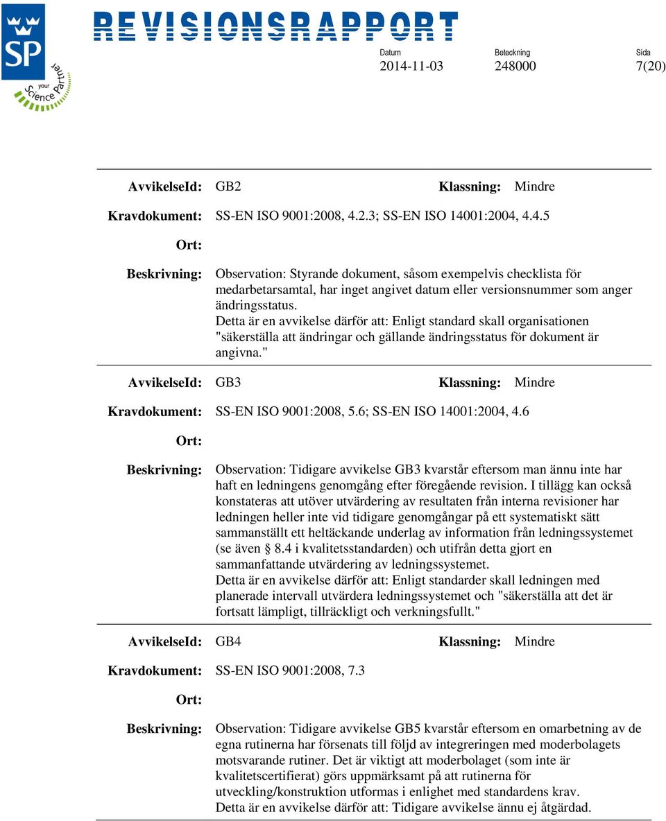 " AvvikelseId: GB3 Kravdokument: SS-EN ISO 9001:2008, 5.6; SS-EN ISO 14001:2004, 4.