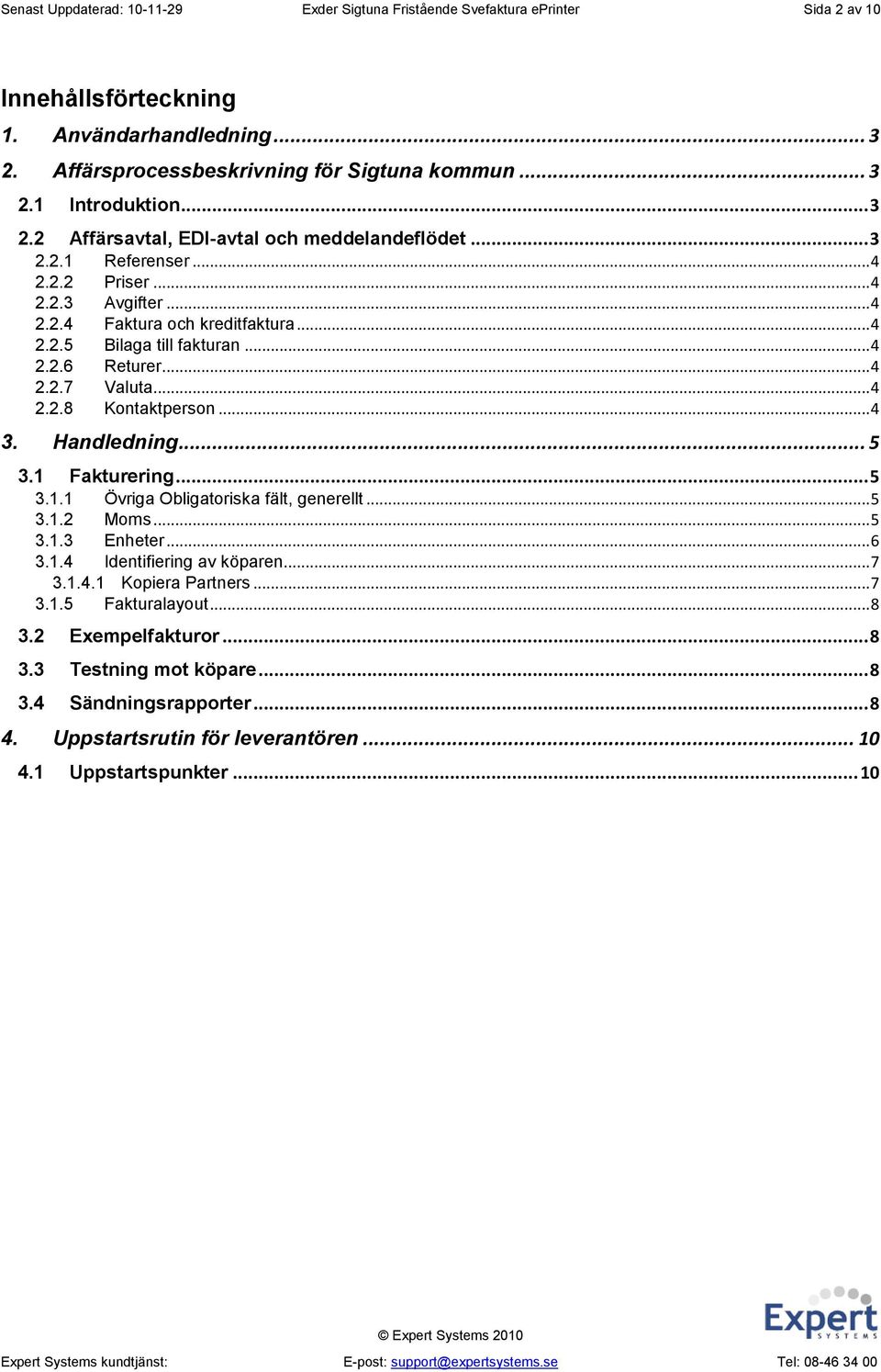 .. 4 2.2.7 Valuta... 4 2.2.8 Kontaktperson... 4 3. Handledning... 5 3.1 Fakturering... 5 3.1.1 Övriga Obligatoriska fält, generellt... 5 3.1.2 Moms... 5 3.1.3 Enheter... 6 3.1.4 Identifiering av köparen.