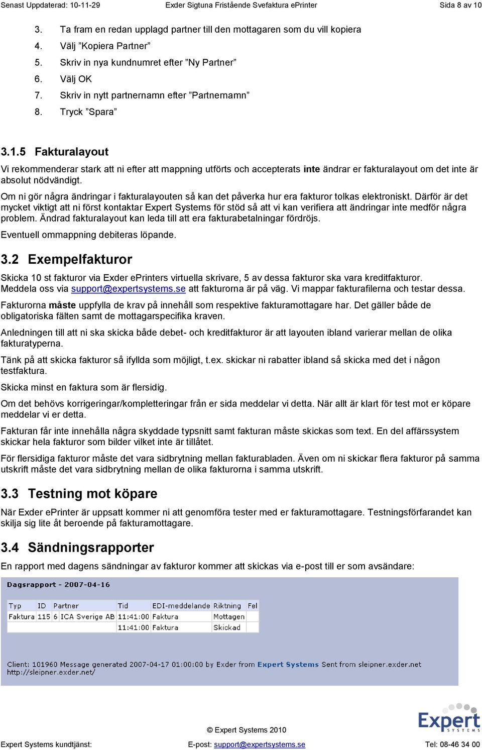 5 Fakturalayout Vi rekommenderar stark att ni efter att mappning utförts och accepterats inte ändrar er fakturalayout om det inte är absolut nödvändigt.