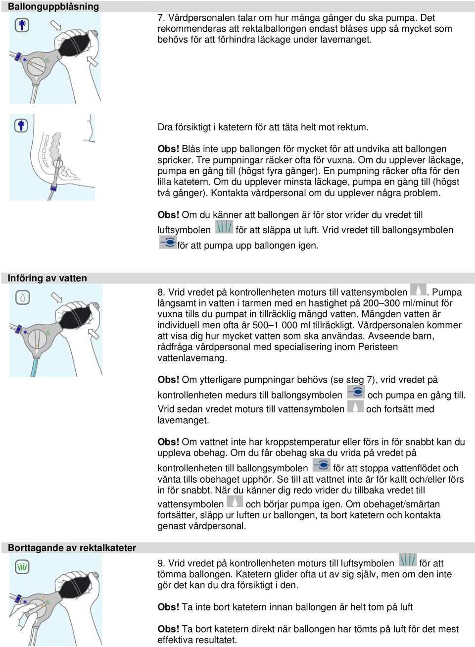 Om du upplever läckage, pumpa en gång till (högst fyra gånger). En pumpning räcker ofta för den lilla katetern. Om du upplever minsta läckage, pumpa en gång till (högst två gånger).