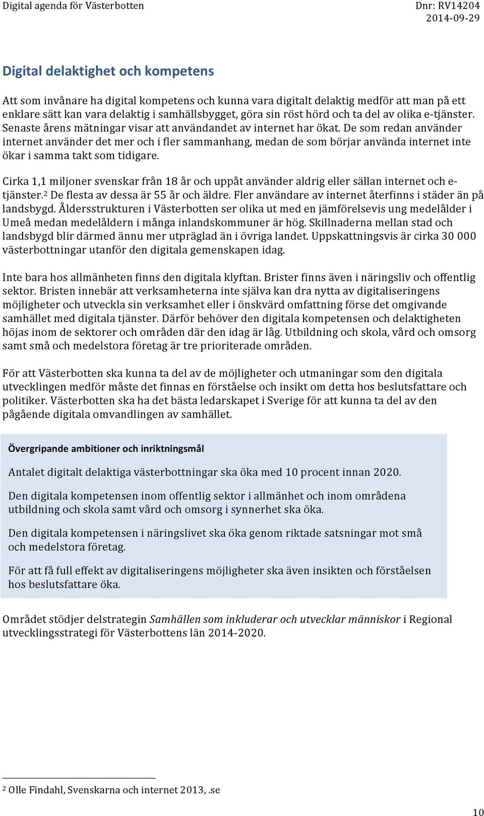 De som redan använder internet använder det mer och i fler sammanhang, medan de som börjar använda internet inte ökar i samma takt som tidigare.