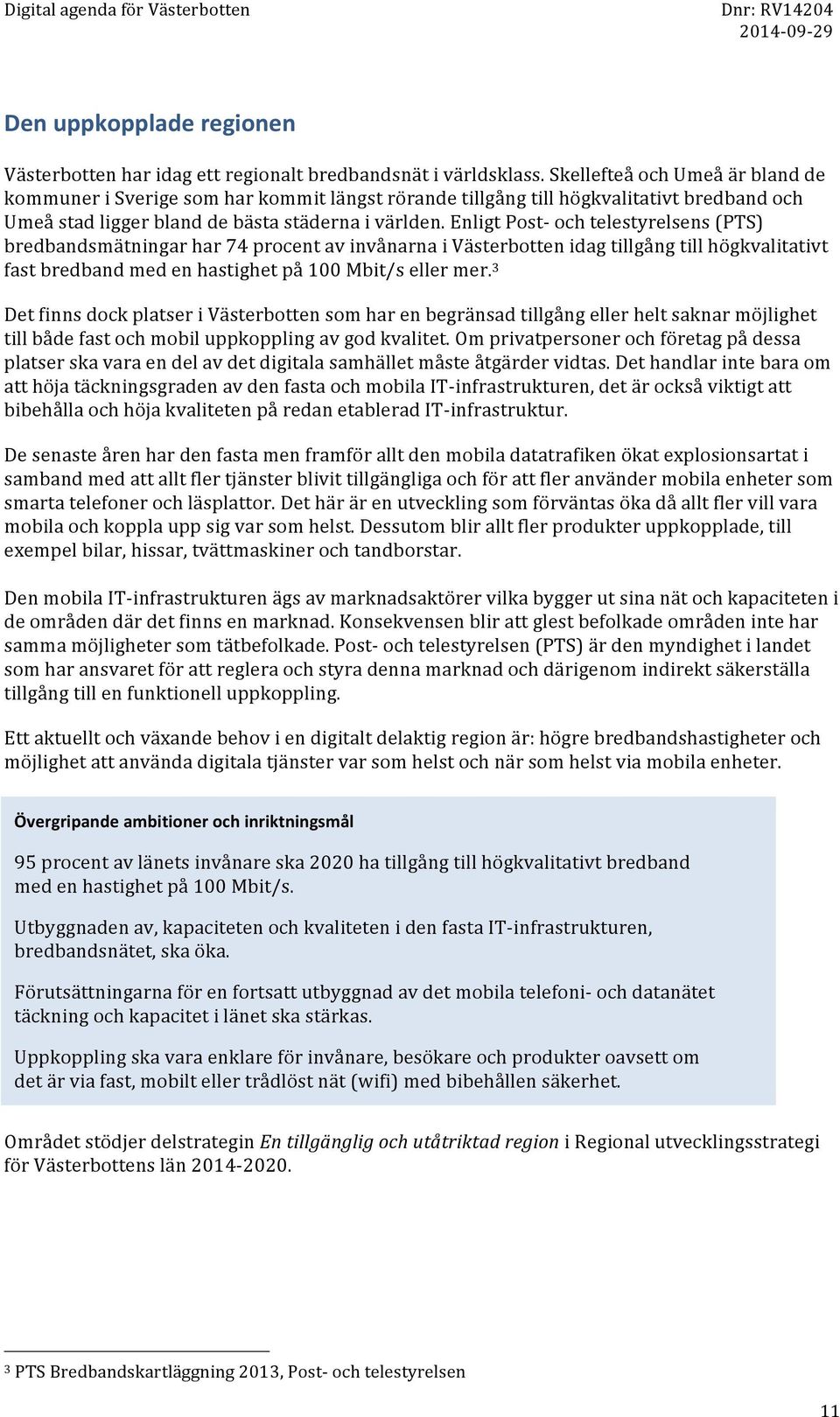 Enligt Post- och telestyrelsens (PTS) bredbandsmätningar har 74 procent av invånarna i Västerbotten idag tillgång till högkvalitativt fast bredband med en hastighet på 100 Mbit/s eller mer.
