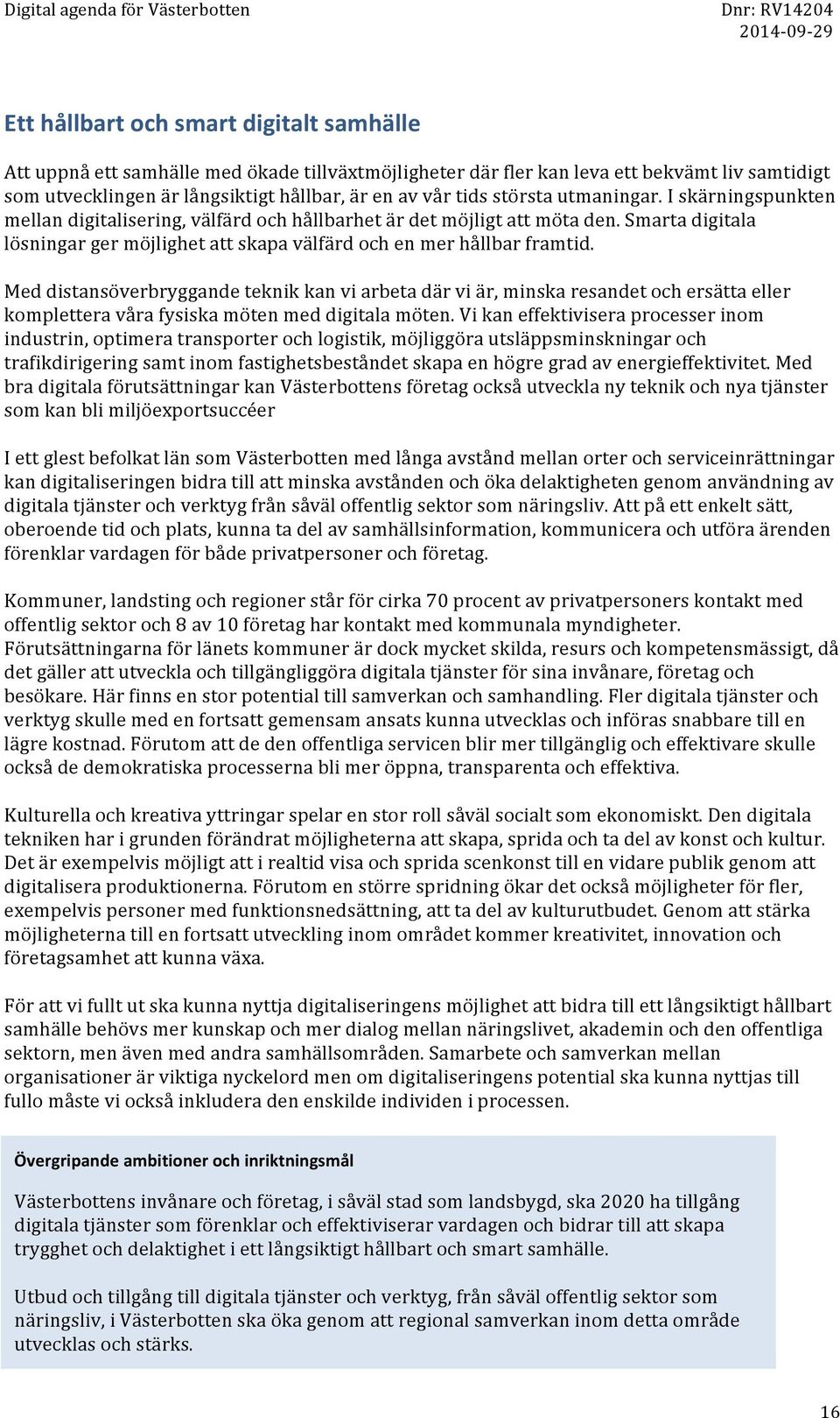 Med distansöverbryggande teknik kan vi arbeta där vi är, minska resandet och ersätta eller komplettera våra fysiska möten med digitala möten.